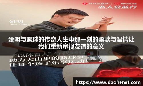 姚明与篮球的传奇人生中那一刻的幽默与温情让我们重新审视友谊的意义