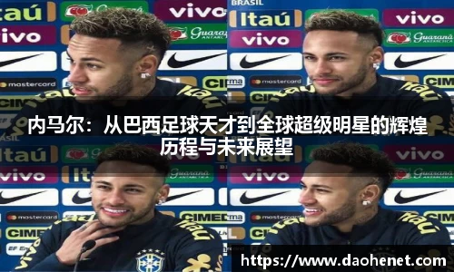 内马尔：从巴西足球天才到全球超级明星的辉煌历程与未来展望