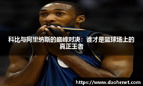 科比与阿里纳斯的巅峰对决：谁才是篮球场上的真正王者